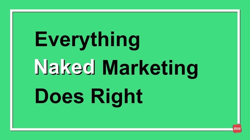 Everything Naked Marketing Does Right