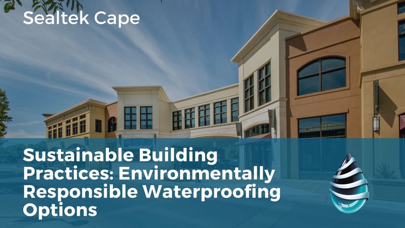 Sealtek Cape Publishes Guide on Environmentally Responsible Waterproofing for Green Building Projects