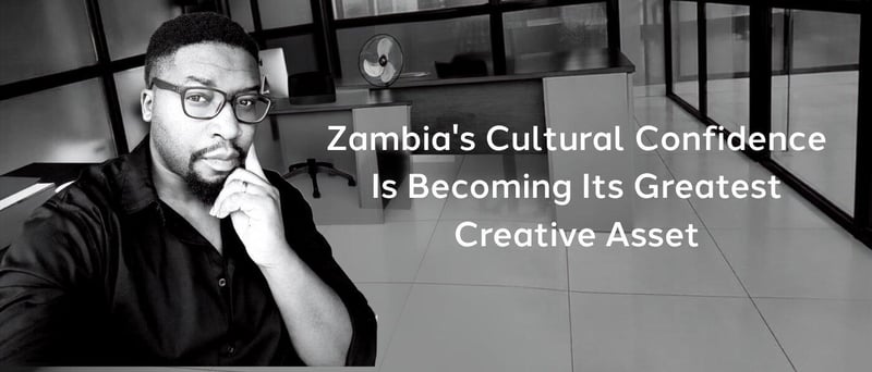 Zambia's Cultural Confidence Is Becoming Its Greatest Creative Asset