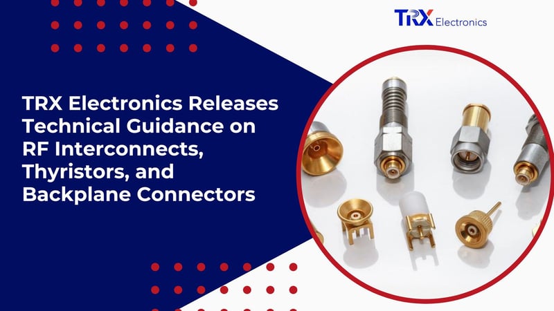 TRX Electronics Releases Technical Guidance on RF Interconnects, Thyristors, and Backplane Connectors