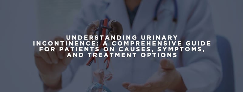 Understanding Urinary Incontinence - A Comprehensive Guide for Patients on Causes, Symptoms, and Treatment Options